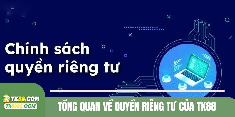Những thông tin cơ bản về quyền riêng tư của nhà cái TK88 